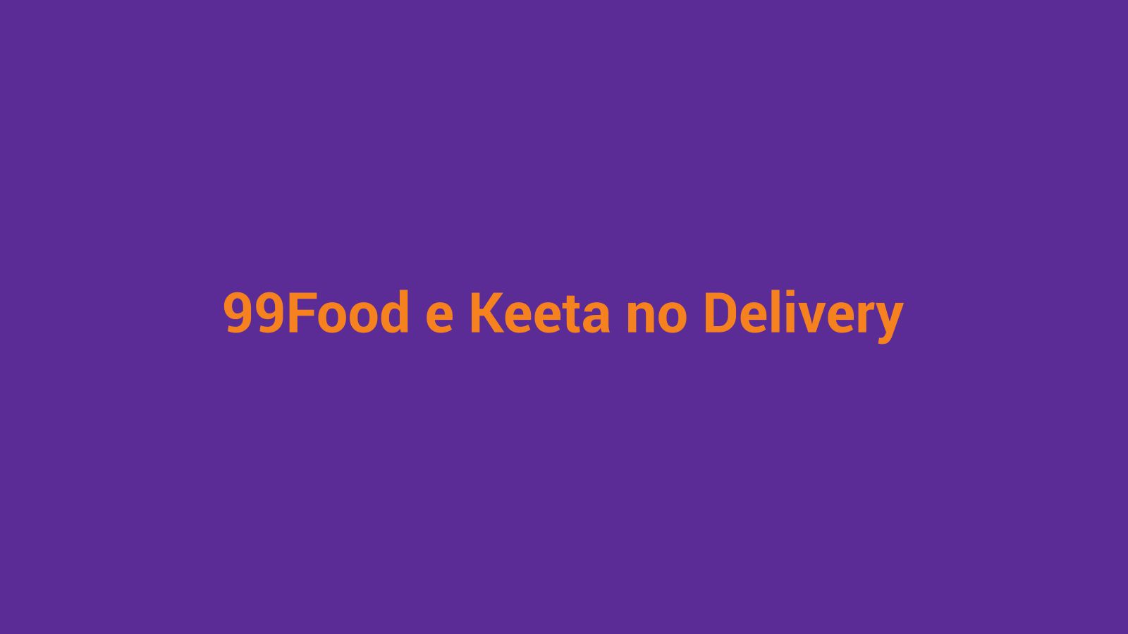 Fundo roxo e laranja com texto '99Food e Keeta no Delivery: o que muda pra açaiteria' representando a guerra das plataformas em 2026