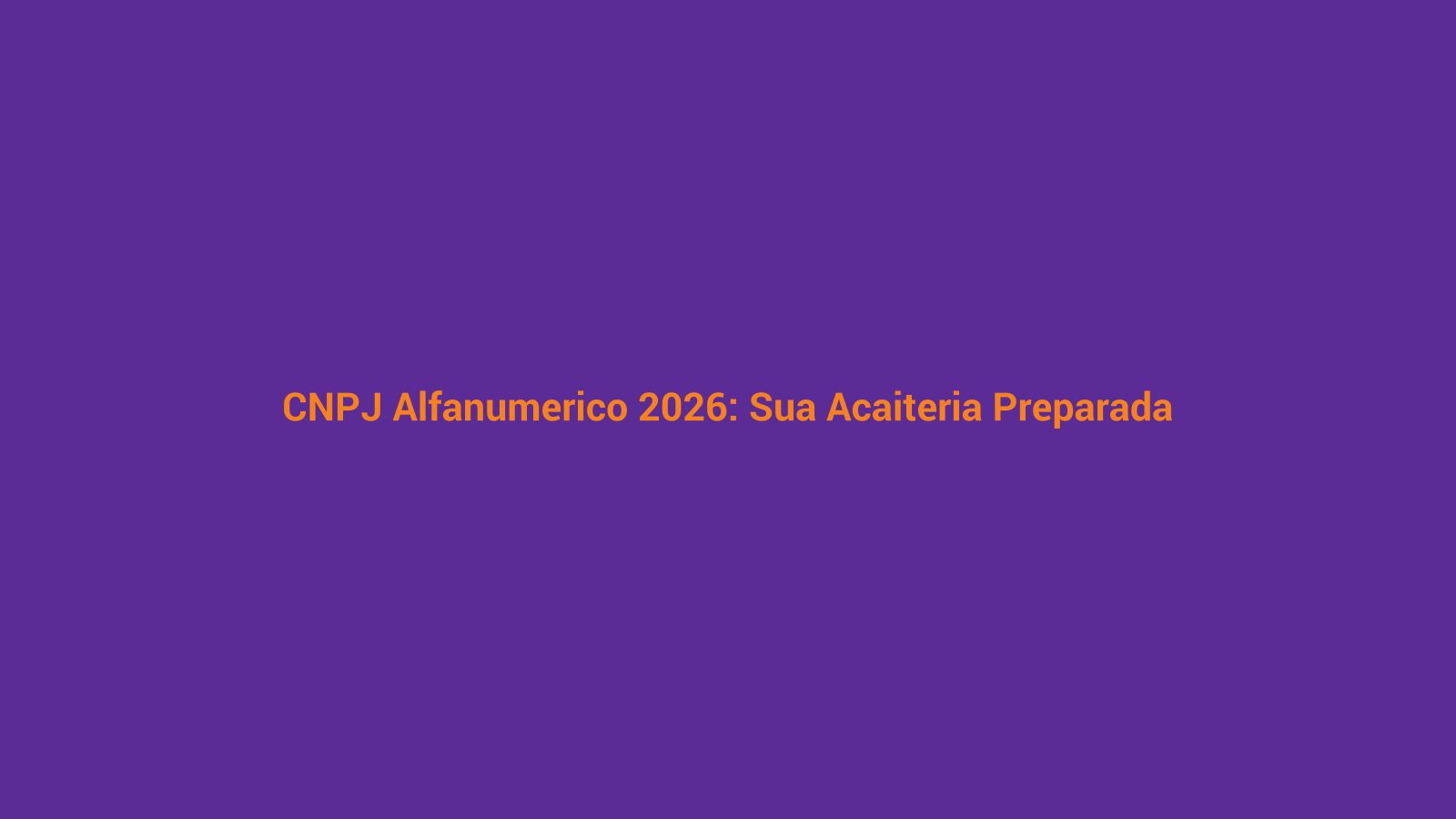 Fundo roxo e laranja com texto 'CNPJ Alfanumérico 2026: o Que Muda para a Açaiteria'