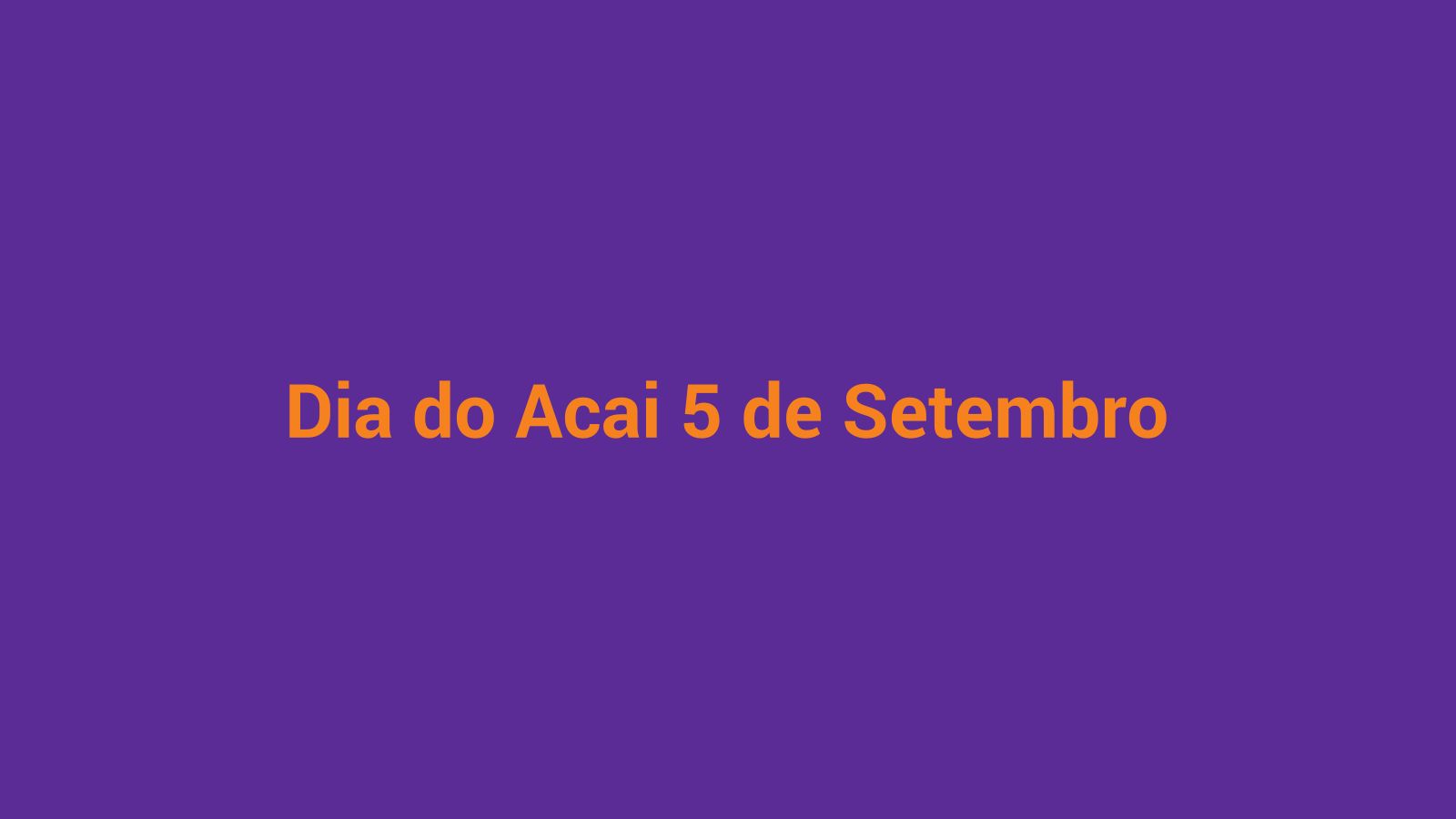 Açaí — fruta nacional do Brasil desde jan/2026. Dia do Açaí é 5 de setembro.