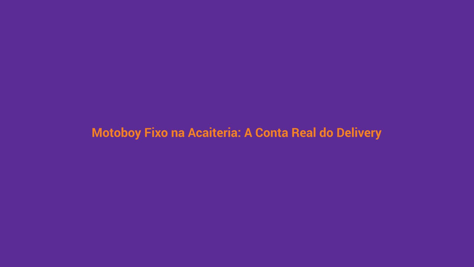 Fundo roxo e laranja com texto 'Motoboy Fixo na Açaiteria: A Conta Real do Delivery' representando análise de custo de logística para açaiteria