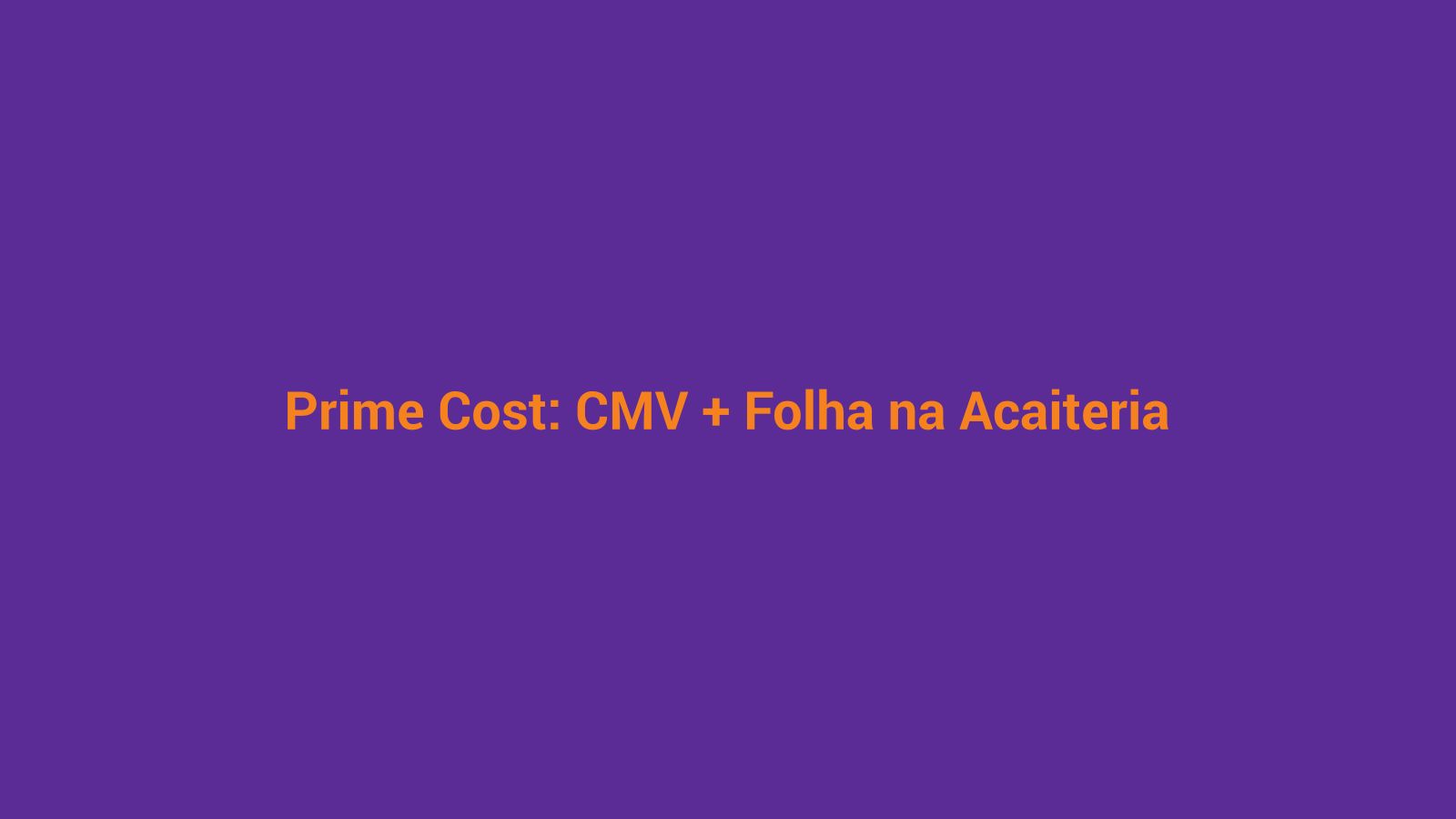 Controle de prime cost na açaiteria — CMV e folha de pessoal como percentual do faturamento